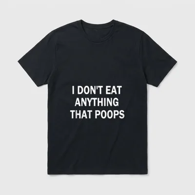I Don't Eat Anything T-Shirt – Text reads I DON'T EAT ANYTHING THAT POOPS in white letters – Classic T-Shirt in Black
