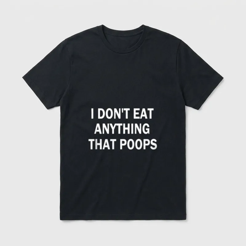 I Don't Eat Anything T-Shirt – Text reads I DON'T EAT ANYTHING THAT POOPS in white letters – Classic T-Shirt in Black