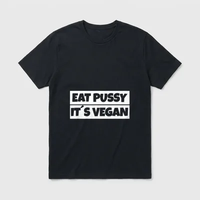 Eat Pussy Not Animals It's T-Shirt – Classic T-Shirt in Black